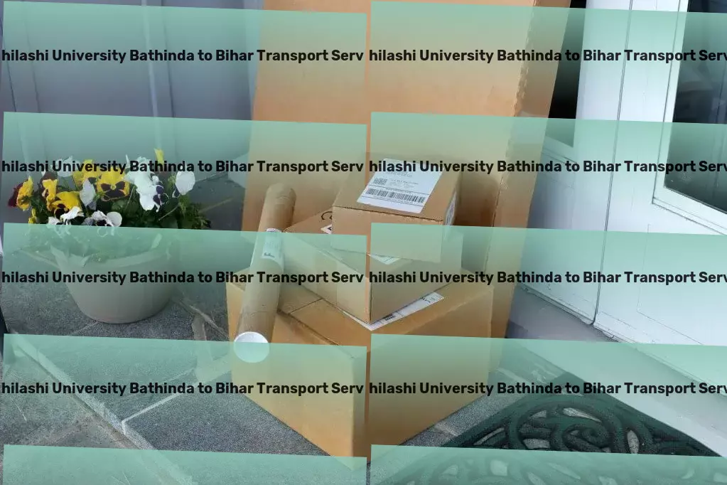 Abhilashi University Bathinda to Bihar Transport Trust us to take your goods the distance across India! - Furniture transit solutions