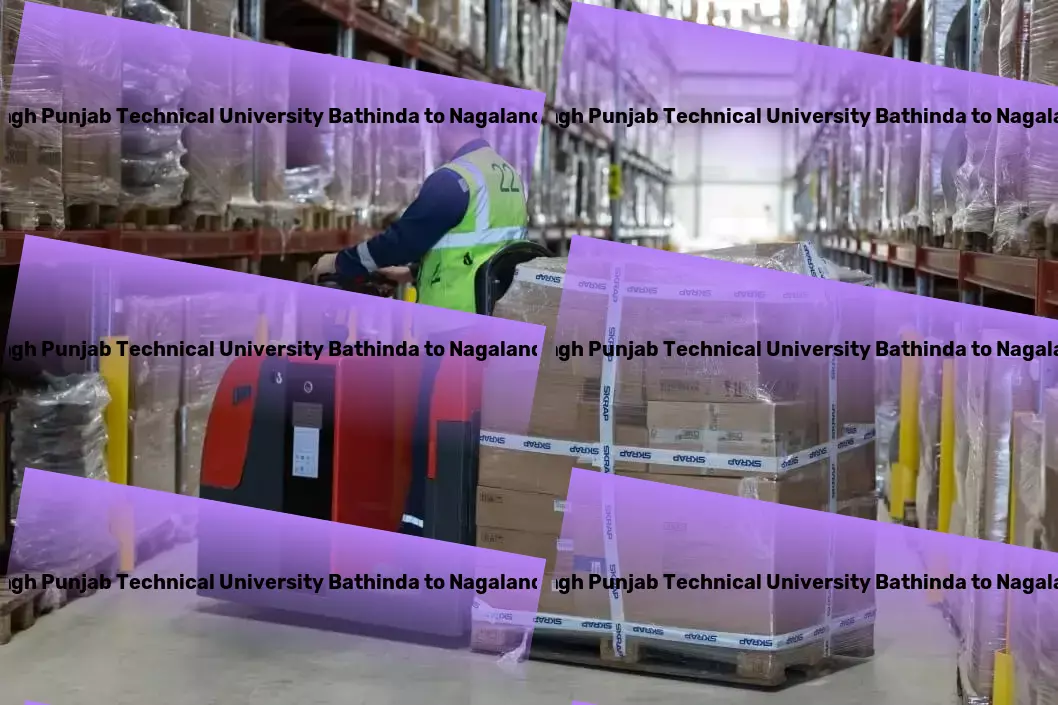 Maharaja Ranjit Singh Punjab Technical University Bathinda to Nagaland Transport The key to unlocking seamless goods movement within India. - Global freight services