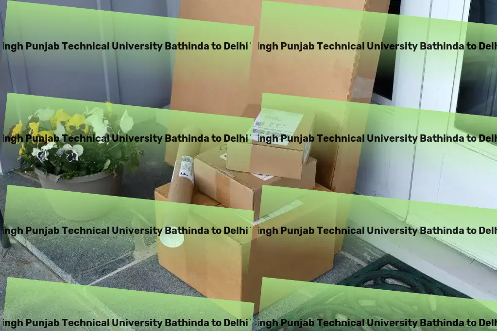 Maharaja Ranjit Singh Punjab Technical University Bathinda to Delhi Transport Every shipment matters - exceeding expectations across India. - Advanced goods shipping