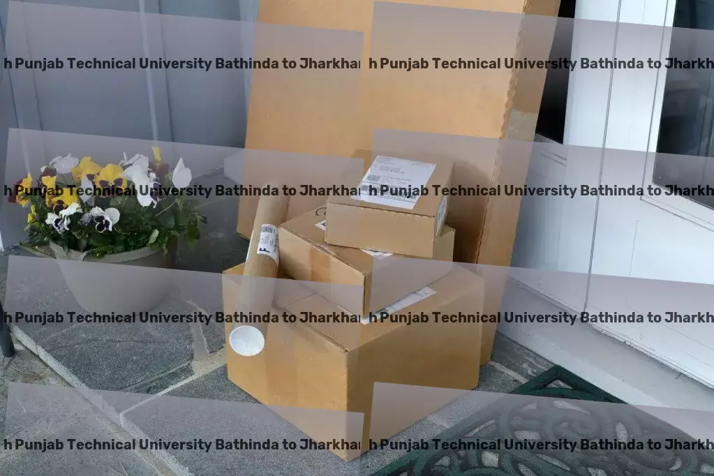 Maharaja Ranjit Singh Punjab Technical University Bathinda to Jharkhand Transport Comprehensive truckload logistics